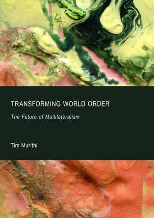 Transforming World Order: The Future of Multilateralism Tim Murithi 9781837112470