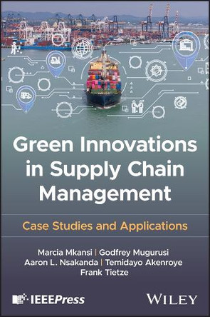 Green Innovations in Supply Chain Management: Case Studies and Applications Marcia Mkansi 9781394289004