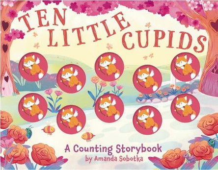 Ten Little Cupids: A Counting Storybook Amanda Sobotka 9781400352036