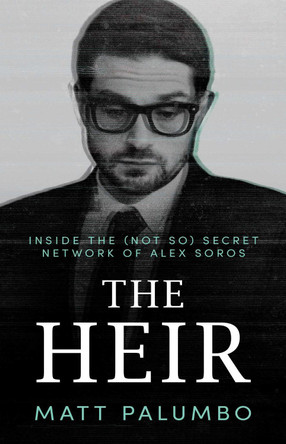 The Heir: Inside the (Not So) Secret Network of Alex Soros Matt Palumbo 9798895653210