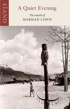 A Quiet Evening: The Travels of Norman Lewis Norman Lewis 9781780601557