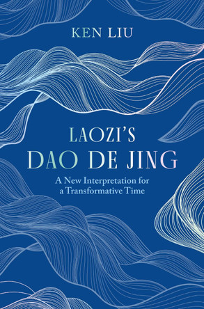 Laozi's Dao De Jing: A New Interpretation for a Transformative Time by Laozi Ken Liu 9781035917631