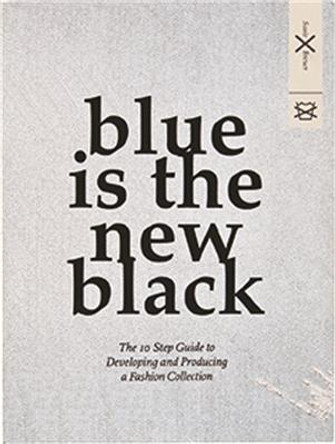 Blue is the New Black: The 10 Step Guide to Developing and Producing a Fashion Collection by Susie Breuer
