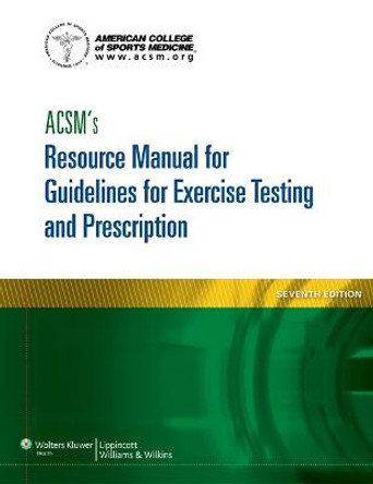 ACSM's Resource Manual for Guidelines for Exercise Testing and Prescription by American College of Sports Medicine
