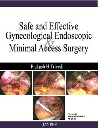 Safe and Effective: Gynecological Endoscopic and Minimal Access Surgery by Prakash H. Trivedi