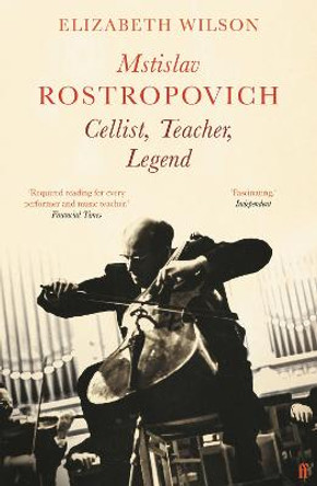 Mstislav Rostropovich: Cellist, Teacher, Legend by Elizabeth Wilson