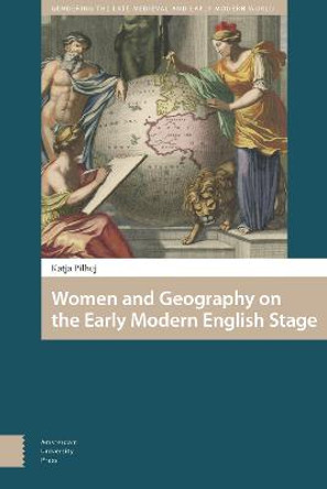 Women and Geography on the Early Modern English Stage by Katja Pilhuj