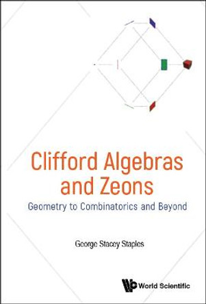 Clifford Algebras And Zeons: Geometry To Combinatorics And Beyond by George Stacey Staples
