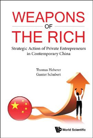 Weapons Of The Rich. Strategic Action Of Private Entrepreneurs In Contemporary China by Gunter Schubert