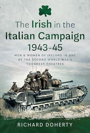 The Irish in the Italian Campaign, 1943-45: Men and Women of Ireland in one of the Second World War's Toughest Theatres by Richard Doherty 9781036124083