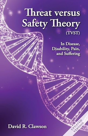 Threat Versus Safety Theory (Tvst): A New Perspective on Disease, Disability, Pain, and Suffering by David Clawson 9781598493795