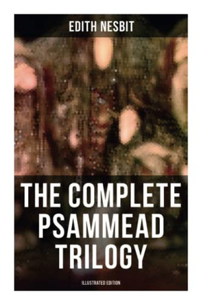 The Complete Psammead Trilogy (Illustrated Edition): Five Children and It, the Phoenix and the Carpet & the Story of the Amulet (Fantasy Classics) by Edith Nesbit 9788027276158
