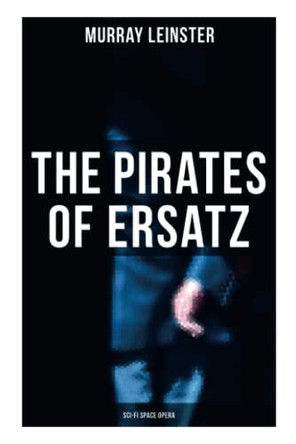 The Pirates of Ersatz (Sci-Fi Space Opera): A Space Opera by Murray Leinster 9788027277933
