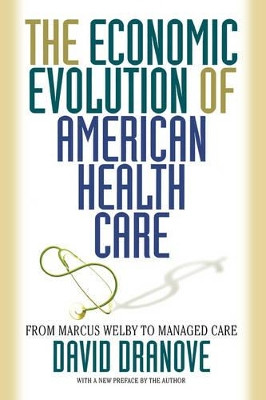 The Economic Evolution of American Health Care: From Marcus Welby to Managed Care by David Dranove 9780691102535