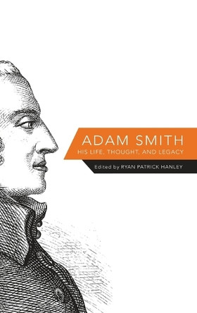 Adam Smith: His Life, Thought, and Legacy by Ryan Patrick Hanley 9780691154053