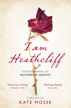 I Am Heathcliff: Stories Inspired by Wuthering Heights by Kate Mosse 9780008257460