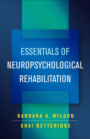 Essentials of Neuropsychological Rehabilitation by Barbara A. Wilson 9781462540747