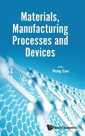 Materials, Manufacturing Processes And Devices by Peng Cao 9789819818426