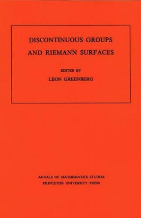 Discontinuous Groups and Riemann Surfaces (AM-79), Volume 79: Proceedings of the 1973 Conference at the University of Maryland. (AM-79) by Leon Greenberg 9780691081380
