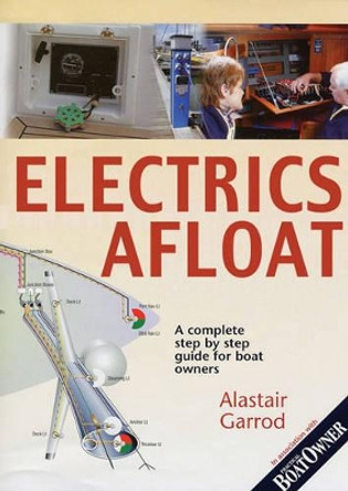 Practical Boat Owner's Electrics Afloat: A Complete Step by Step Guide for Boat Owners by Alistair Garrod 9780713661491