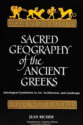 Sacred Geography of the Ancient Greeks: Astrological Symbolism in Art, Architecture, and Landscape by Jean Richer 9780791420249