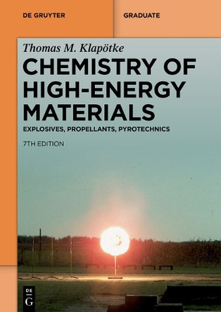 Chemistry of High-Energy Materials: Explosives, Propellants, Pyrotechnics by Thomas M. Klapötke 9783111446981