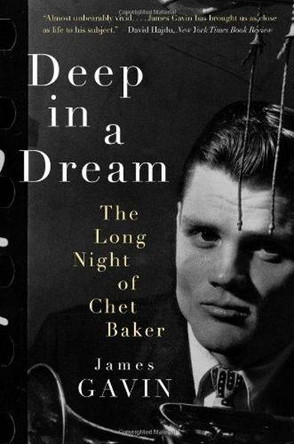 Deep in a Dream: The Long Night of Chet Baker by James Gavin 9781569767573