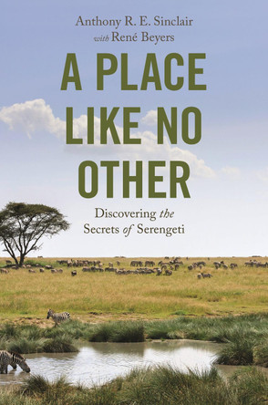 A Place like No Other: Discovering the Secrets of Serengeti by Anthony R. E. Sinclair 9780691222356
