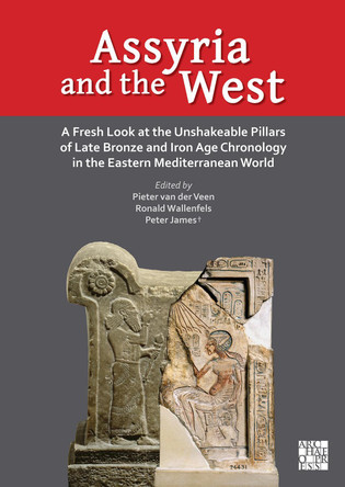 Assyria and the West: A Fresh Look at the Unshakeable Pillars of Late Bronze and Iron Age Chronology in the Eastern Mediterranean World by Pieter van der Veen 9781803279893
