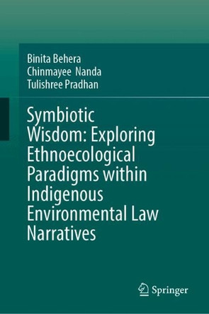 Symbiotic Wisdom: Exploring Ethnoecological Paradigms within Indigenous Environmental Law Narratives Binita Behera 9789819510412