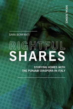 Rightful shares: Storying homes with the Punjabi diaspora in Italy Sara Bonfanti 9788869773976