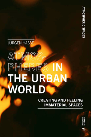 Atmospheres in the Urban World: Creating and Feeling Immaterial Spaces Jürgen Hasse 9788869773990