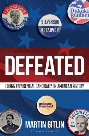Defeated: Losing Presidential Candidates in American History Martin Gitlin 9781538192955