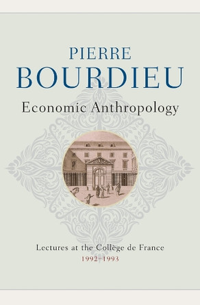 Economic Anthropology: Lectures at the College de France, 1992 - 1993 Pierre Bourdieu 9781509534777