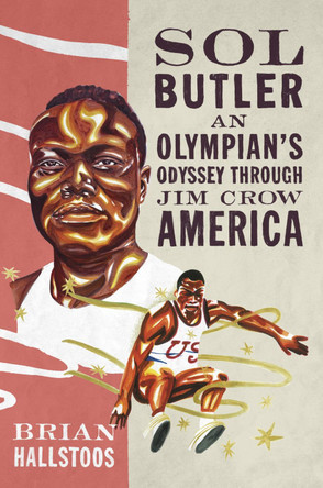 Sol Butler: An Olympian's Odyssey Through Jim Crow America Brian Hallstoos 9780252089121
