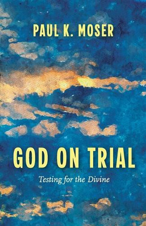 God on Trial: Testing for the Divine Paul K. Moser 9798889831853