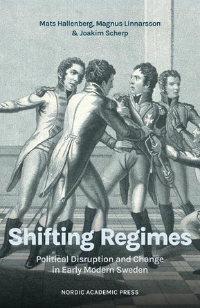 Shifting regimes: Political disruption and change in Early Modern Sweden Mats Hallenberg 9789189936225
