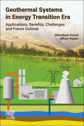 Geothermal Systems in the Energy Transition Era: Applications, Benefits, Challenges and Future Outlook Mamdouh Assad 9780443363504