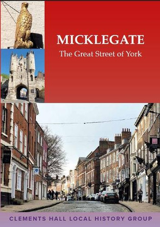 Micklegate: The Great Street of York Clements Hall Local History Group 9781999665555