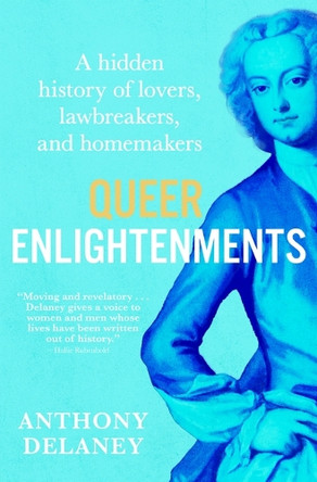 Queer Enlightenments: A Hidden History of Lovers, Lawbreakers, and Homemakers Dr Anthony Delaney 9780802165961