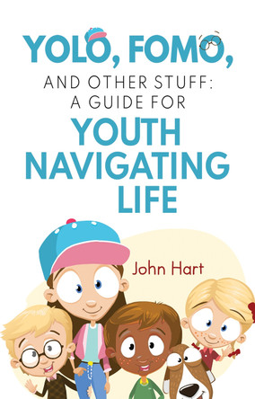 YOLO, FOMO, and Other Stuff: A Guide for Youth Navigating Life John Hart 9781837947416
