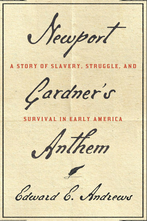 Newport Gardner's Anthem: A Story of Slavery, Struggle, and Survival in Early America Chair Edward E Andrews 9781501783548