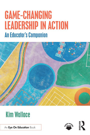 Game–Changing Leadership in Action: An Educator's Companion Kim Wallace 9781041103042