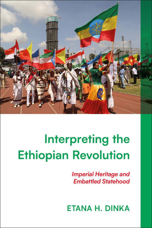 Legacies of the 1974 Ethiopian Revolution: Empire and Embattled Statehood Etana H. Dinka 9781350434974