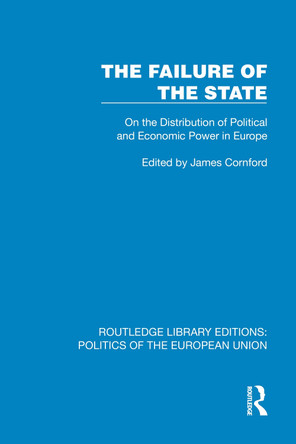 The Failure of the State: On the Distribution of Political and Economic Power in Europe James Cornford 9781041081890