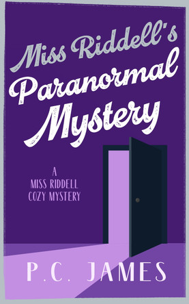 Miss Riddell's Paranormal Mystery: A Cozy Mystery Where Ghosts and Guilt Reveal Deadly Deceptions P.C. James 9781036707644