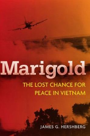 Marigold: The Lost Chance for Peace in Vietnam by James G. Hershberg