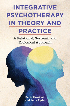 Integrative Psychotherapy in Theory and Practice: A Relational, Systemic and Ecological Approach by Peter Hawkins