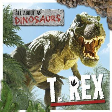 All About Dinosaurs: T. Rex by Amy Allatson