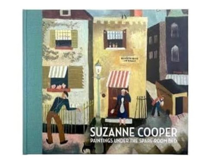 Suzanne Cooper: Paintings under the spare room bed by Jenny Uglow 9780957666580